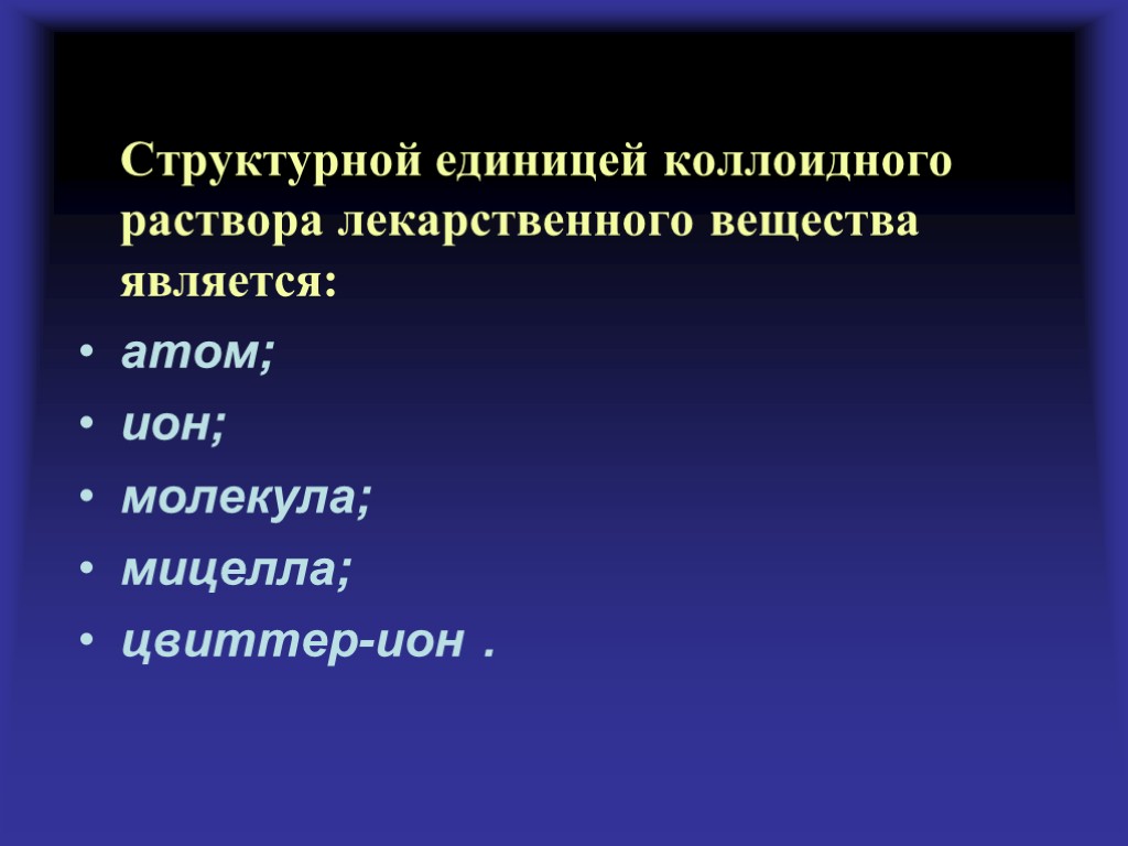 Структурной единицей коллоидного раствора лекарственного вещества является: атом; ион; молекула; мицелла; цвиттер-ион .